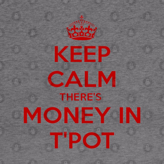 Keep Calm There's Money In T'Pot Yorkshire Dialect by taiche